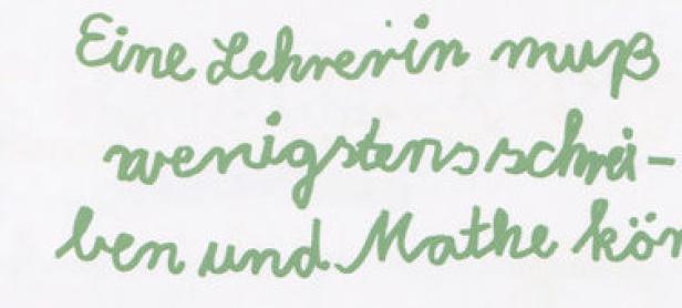 „Eine Lehrerin muss wenigstens schreiben und Mathe können.“