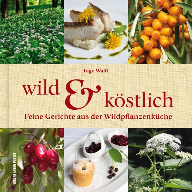 Das Cover des Buches „Wild & Köstlich“ von Inge Waltl mit Fotos von Zutaten und Speisen.