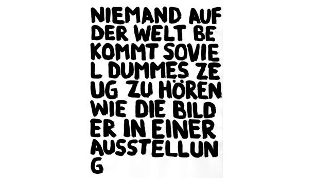 Ein Textkunstwerk mit dem Spruch: Niemand auf der Welt bekommt so viel dummes Zeug zu hören wie die Bilder in einer Ausstellung.