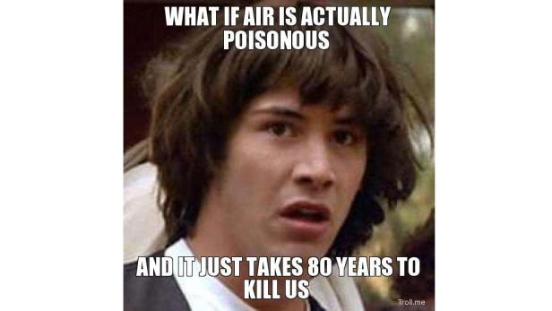 Ein Meme mit Keanu Reeves, der besorgt aussieht, mit dem Text: „Was wäre, wenn Luft eigentlich giftig ist und es nur 80 Jahre dauert, uns zu töten?“.