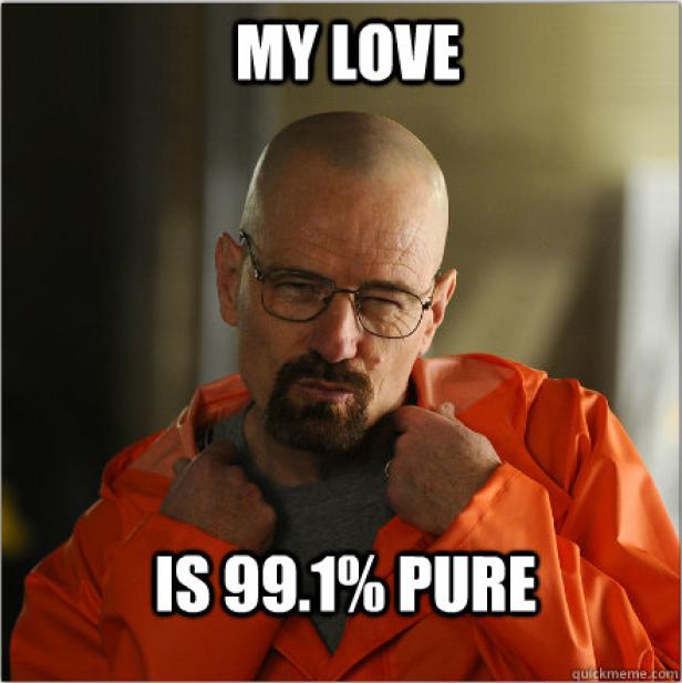 Walter White aus „Breaking Bad“ mit einem Augenzwinkern und dem Text „Meine Liebe ist 99,1% rein“.