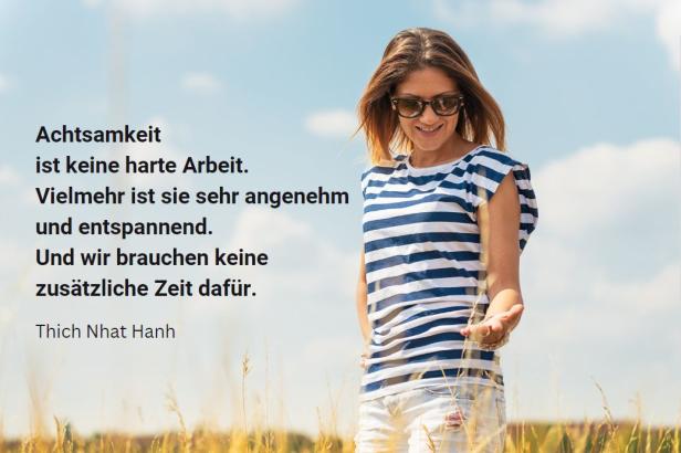 Achtsamkeit  ist keine harte Arbeit.  Vielmehr ist sie sehr angenehm und entspannend.  Und wir brauchen keine zusätzliche Zeit dafür. 