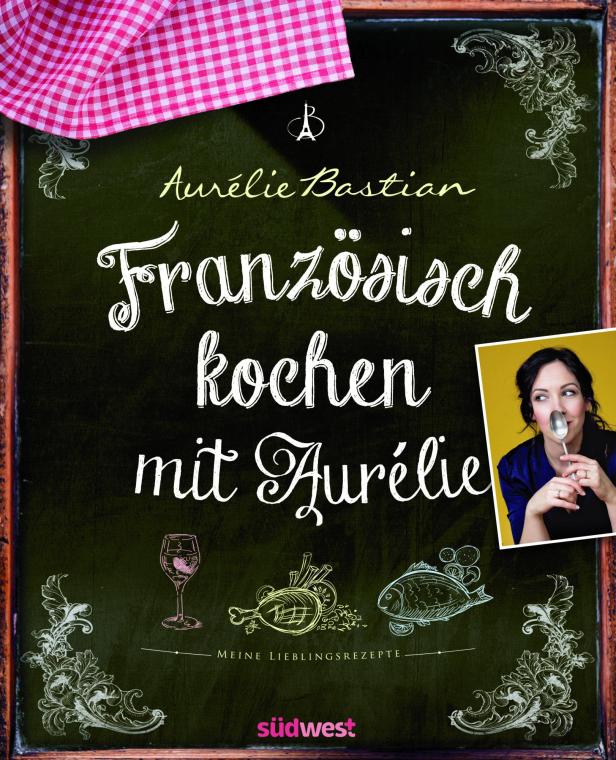 Das Cover des Kochbuchs „Französisch kochen mit Aurélie“ von Aurélie Bastian.