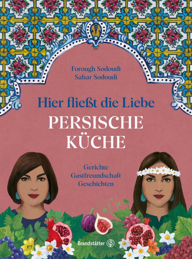 Das Cover des Buches „Hier fließt die Liebe – Persische Küche“ von Forough und Sahar Sodoudi.