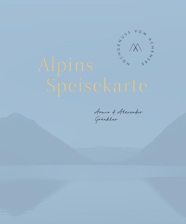 Alpins Speisekarte - Hochgenuss vom Achensee der Haubenköche Armin und Alexander Gründler, 44,90 Euro
