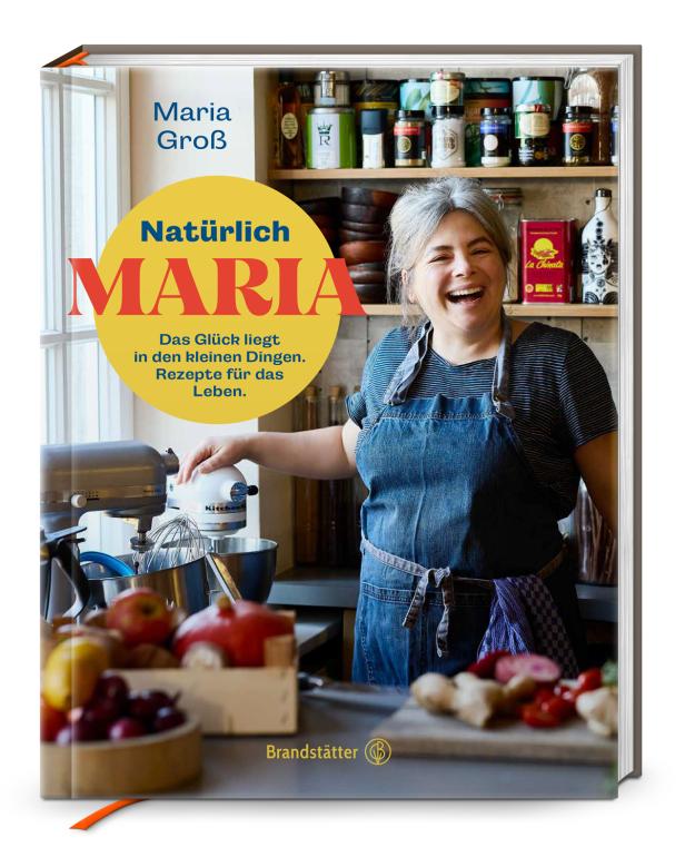 Das Cover des Buches „Natürlich Maria“ von Maria Groß mit dem Untertitel „Das Glück liegt in den kleinen Dingen. Rezepte für das Leben.“.