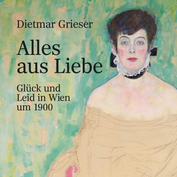 Dietmar Grieser: „Alles aus Liebe. Glück und Leid in Wien um 1900“